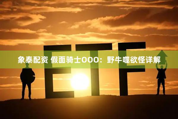 象泰配资 假面骑士OOO：野牛噬欲怪详解