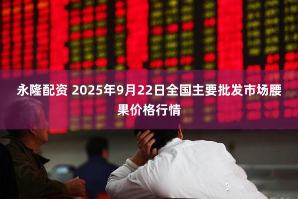 永隆配资 2025年9月22日全国主要批发市场腰果价格行情
