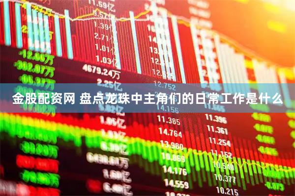 金股配资网 盘点龙珠中主角们的日常工作是什么